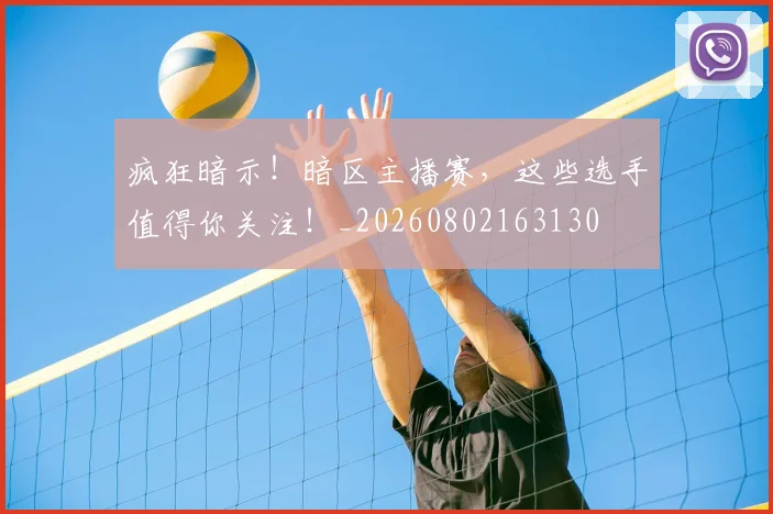 疯狂暗示!暗区主播赛,这些选手值得你关注!_20260802163130
